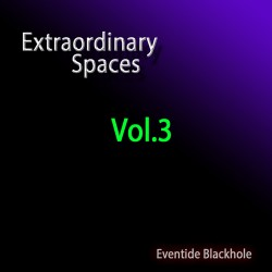 Extraordinary Spaces Vol.3 for Eventide Blackhole Extraordinary Spaces Vol.3 for Eventide Blackhole